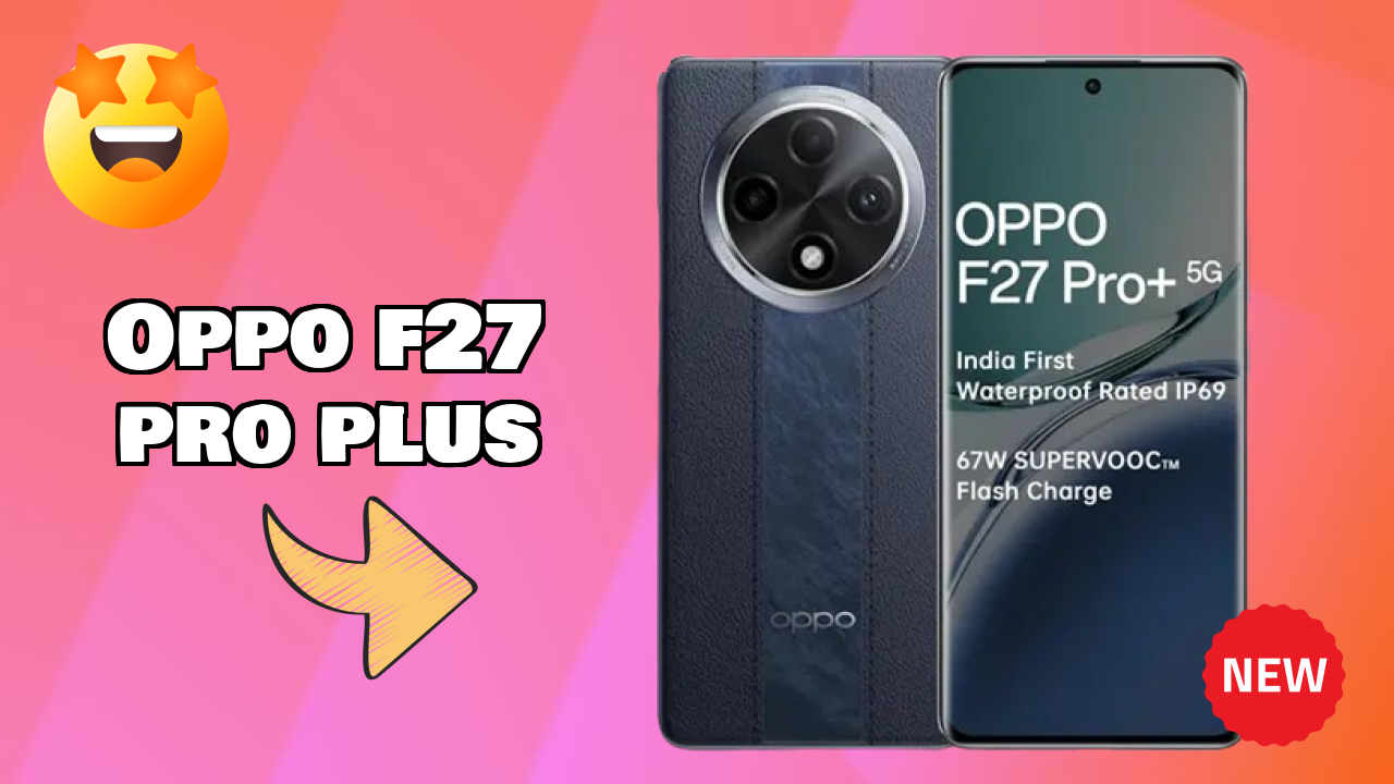 OPPO F27 Pro Plus at ₹18,999 - Complete Buying Guide